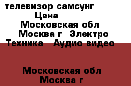 телевизор самсунг  2013 › Цена ­ 3 000 - Московская обл., Москва г. Электро-Техника » Аудио-видео   . Московская обл.,Москва г.